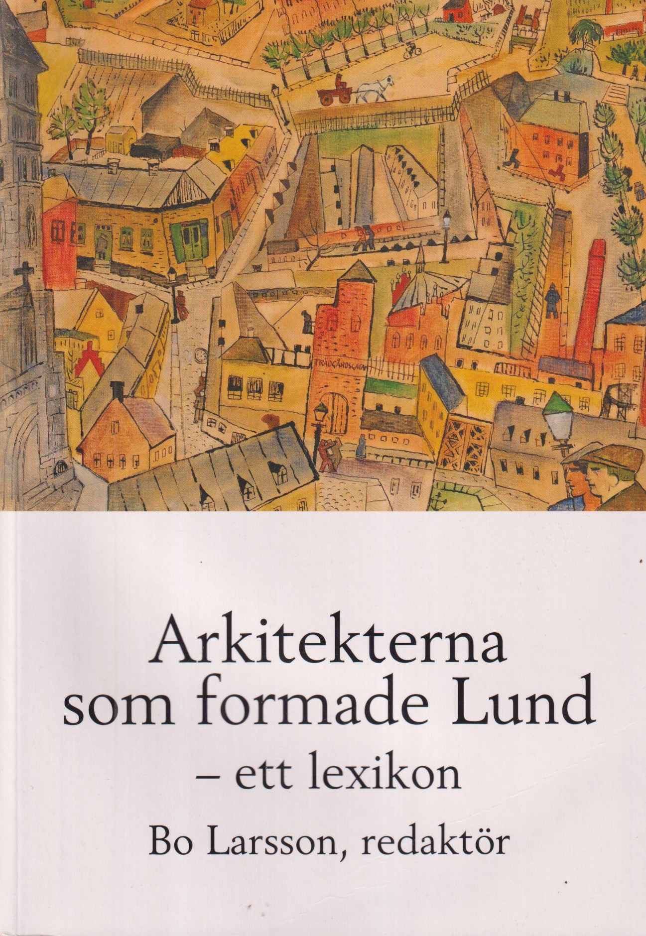 Arkitekterna som formade Lund - ett lexikon. [Utg. av] Föreningen Gamla Lund.