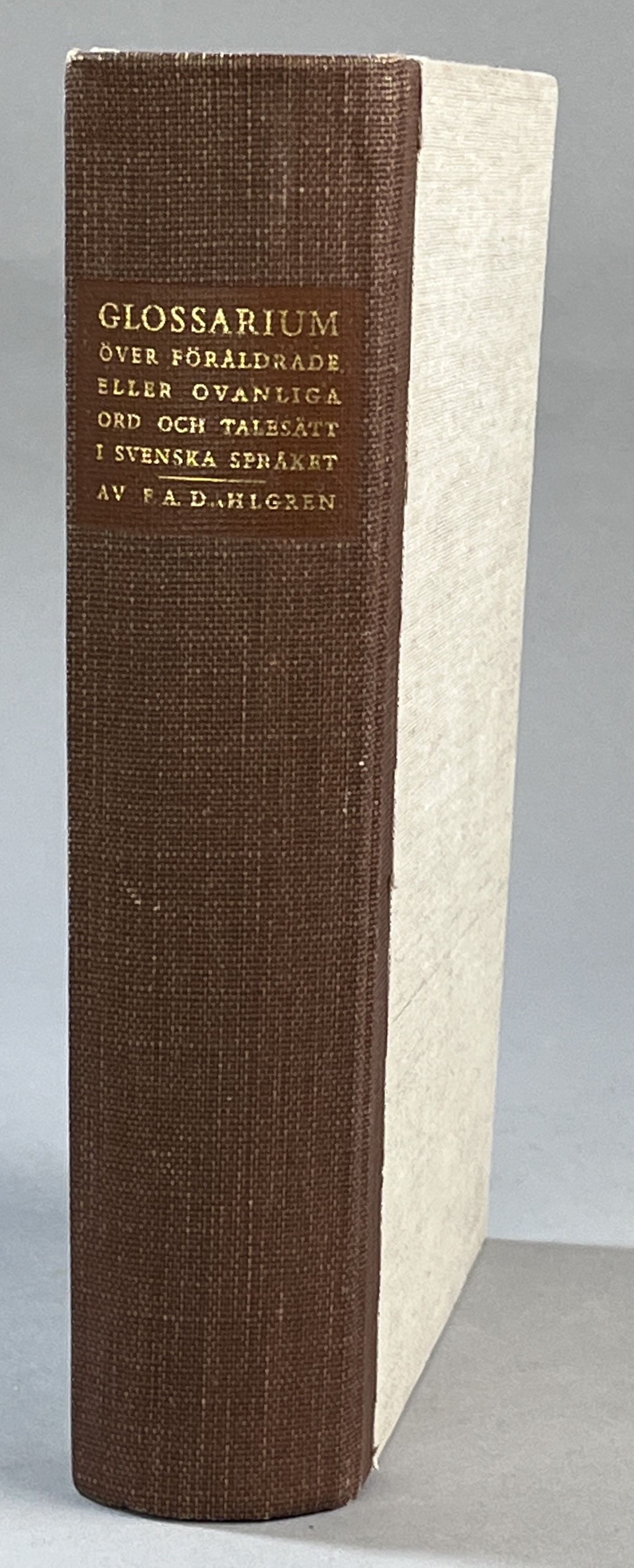 Glossarium öfver föråldrade eller ovanliga ord och talesätt i svenska språket från och med 1500-talets andra årtionde af F.A. Dahlgren.