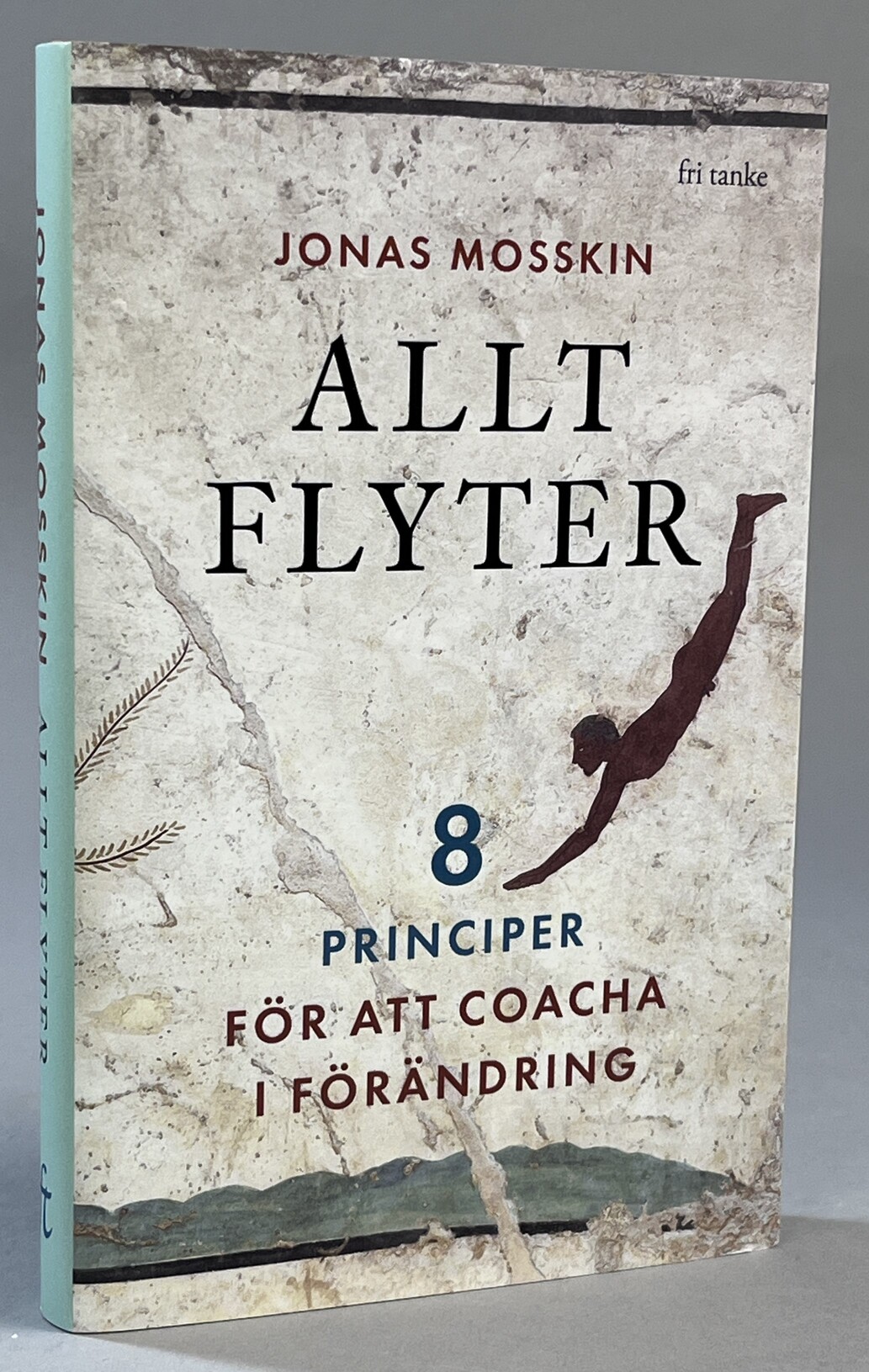 Allt flyter. 8 principer för att coacha i förändring. [Utg. av] Fri Tanke.