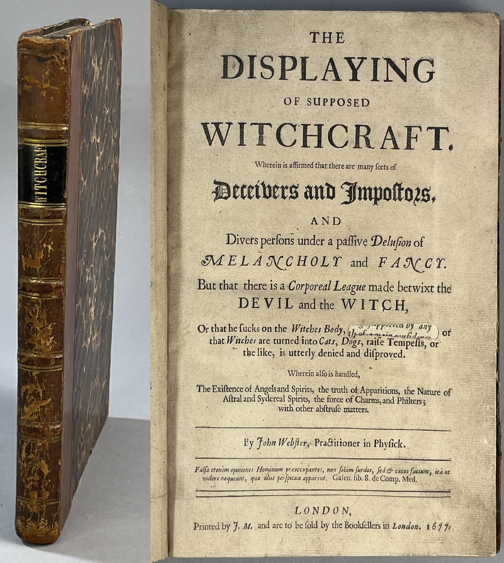 The Displaying of supposed Witchcraft. Wherein is affirmed that there are many sorts of Deceivers and Impostors. And Divers persons under a passive Delusion of Melancholy and Fancy. But that there is a Corporeal League made betwixt the Devil and the Witch, Or that he sucks on the Witches Body, [has Carnal Copulation], or that Witches are turned into Cats, Dogs, raise Tempests, or the like, is utterly denied and disproved. Wherein also is handled, The Existence of Angels and Spirits, the truth of Apparitions, the Nature of Astral and Sydereal Spirits, the force of Charms, and Philters; with other abstruse matters. By John Webster, Practitioner in Physick.