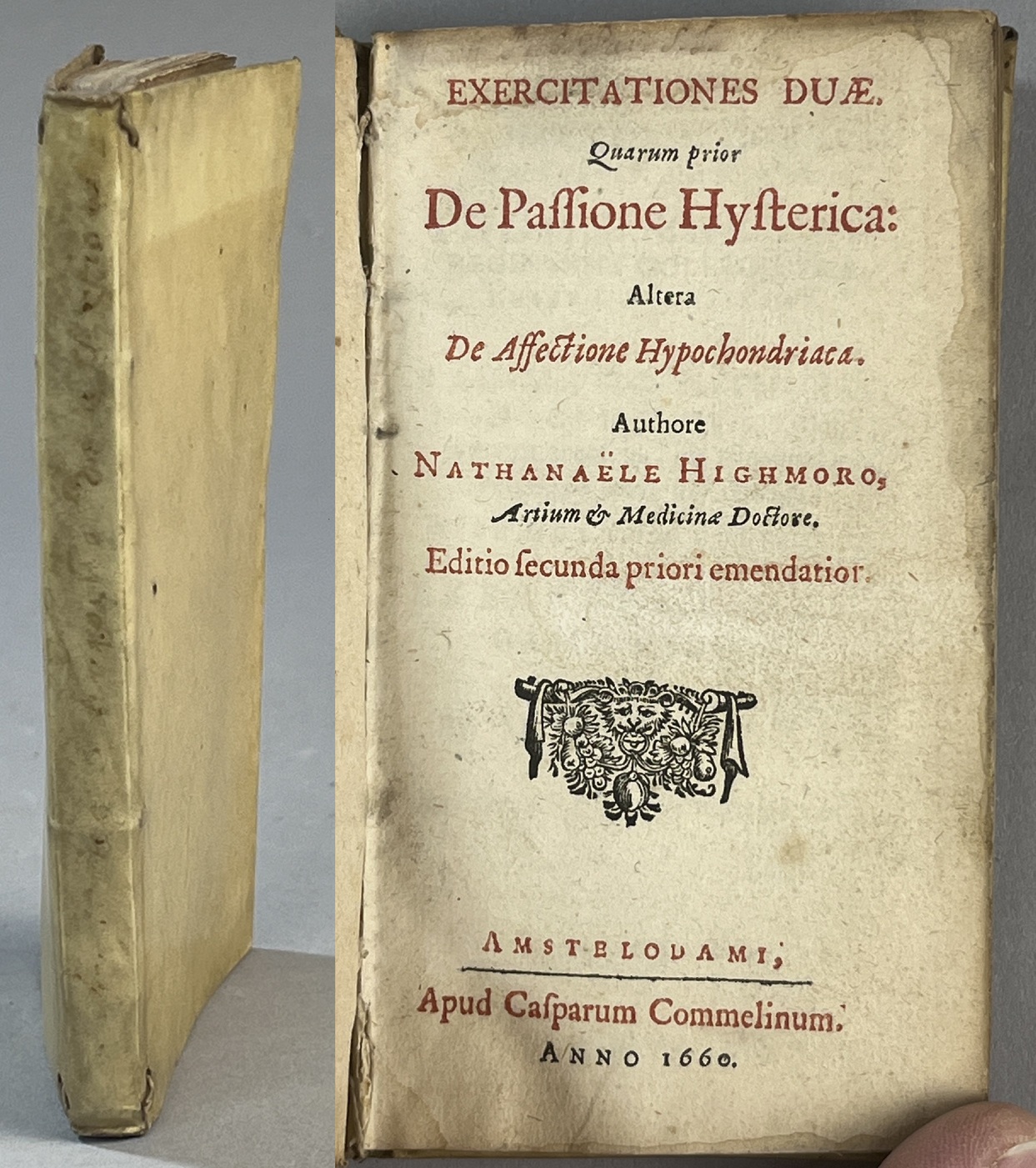Exercitationes duæ, Quarum prior De Passione Hysterica: Altera De Affectione Hypochondriaca. Authore Nathanaële Highmoro, Artium & Medicinæ Doctore. Editio secunda priori emendatior.