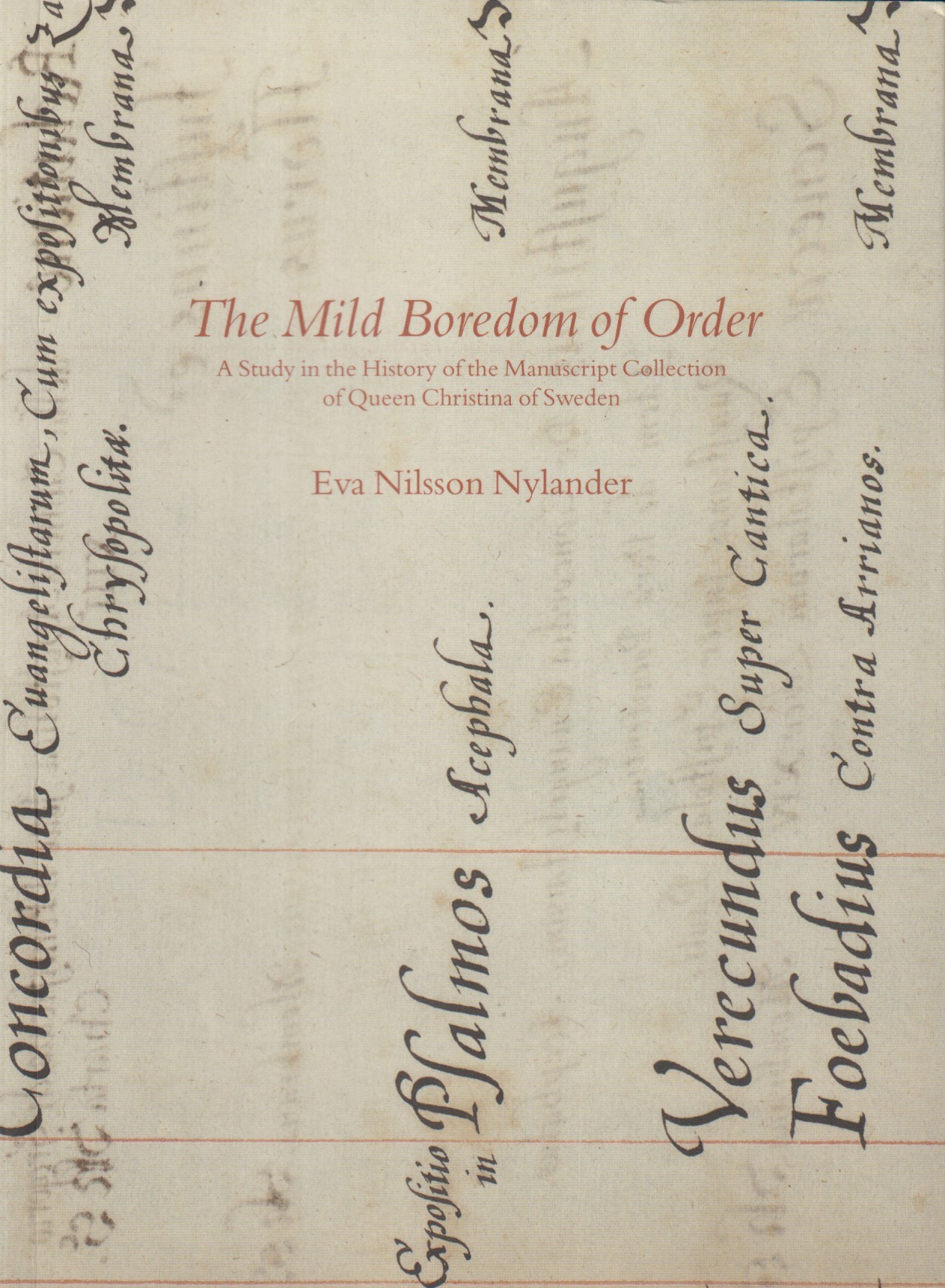 The mild boredom of order. A study in the history of the manuscript collection of Queen Christina of Sweden. [Utg. av] Lund University.