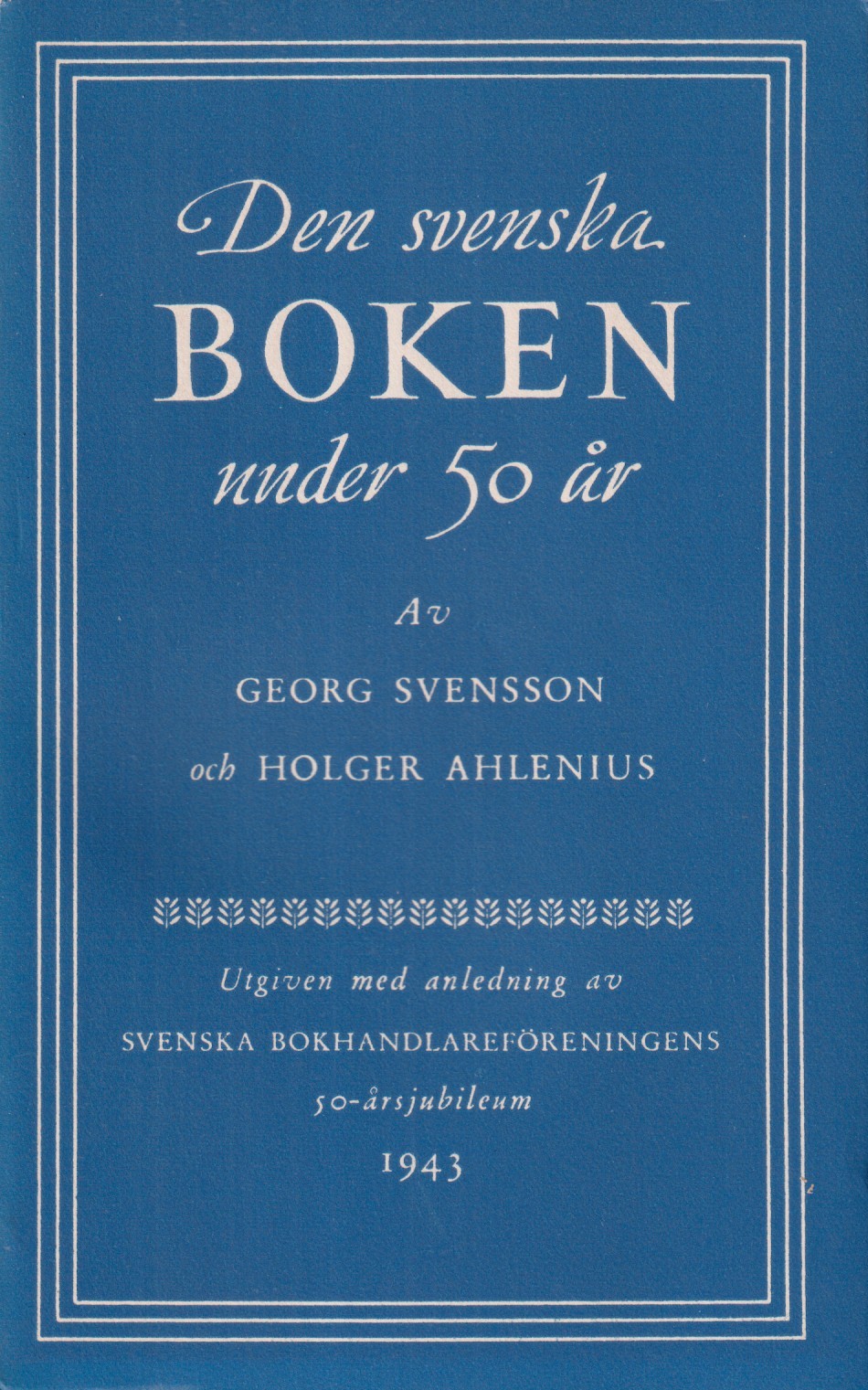 Den svenska boken under 50 år. Utgiven med anledning av Svenska Bokhandlareföreningens 50-årsjubileum 1943.