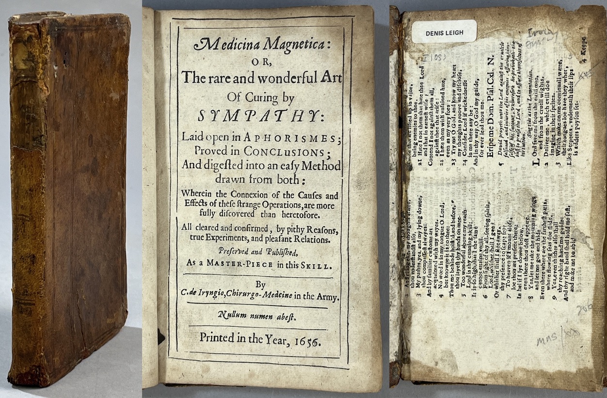 Medicina magnetica: or, The rare and wonderful art of curing by sympathy. Laid open in aphorismes; proved in conclusions; and digested into an easy method drawn from both: wherein the connexion of the causes and effects of these strange operations, are more fully dicovered than heretofore. All cleared and confirmed, by pithy reasons, true experiments, and pleasant relations. Preserved and published, as a master-piece in this skill. By C. de Iryngio, chirurgo-medcine [sic] in the Army.