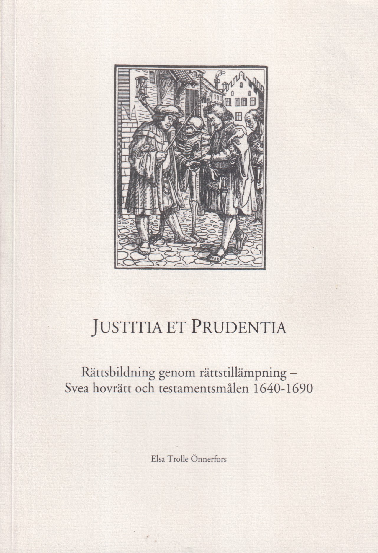 Justitia et prudentia. Rättsbildning genom rättstillämpning - Svea hovrätt och testamentsmålen 1640-1690. [Utg. av] Juridiska fakulteten, Lunds universitet.