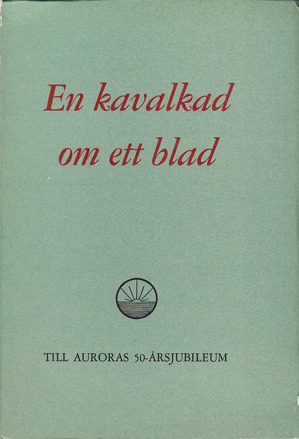 En kavalkad om ett blad. En krönika om tidningen Aurora 1899-1949. [Utgiven av Tryckeri AB Aurora till tidningens och bolagets 50-årsjubileum 1949].