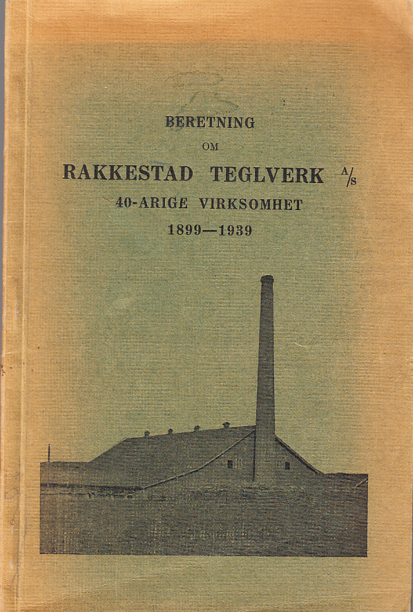 Beretning om Rakkestad Tegelverk A/S 40-årige virksomhet 1899-1939.