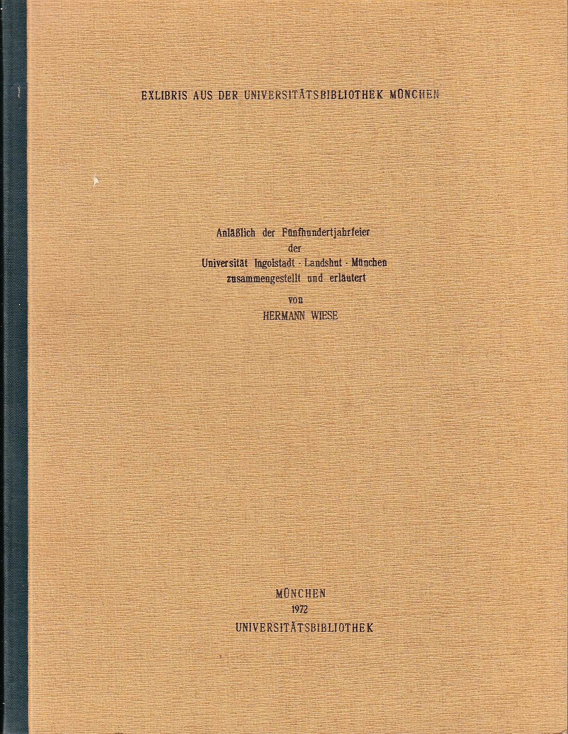 Exlibris aus der Universitätsbibliothek München. Anlässlich der Fünfhundertjahrfeier der Universität Ingeolstadt - Landshut - München, zusammengestellt und erläutert.
