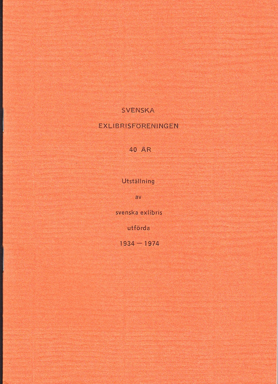 Svenska Exlibrisföreningen 40 år. Utställning [på Kungl. Biblioteket] av svenska exlibris utförda 1934-1974.
