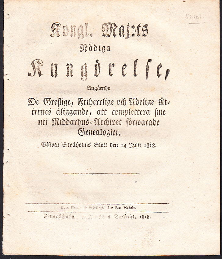 Kongl. Maj:ts Nådiga Kungörelse, Angående De Greflige, Friherrlige och Adelige Ätternes åliggande, att complettera sine uti Riddarhus-Archivet förwarade Genealogier. Gifwen Stockholms Slott den 14 Julii 1818.