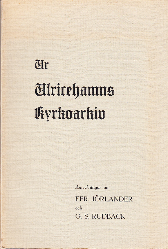 Ur Ulricehamns kyrkoarkiv. Anteckningar av Efr. Jörlander och G. S. Rudbäck.
