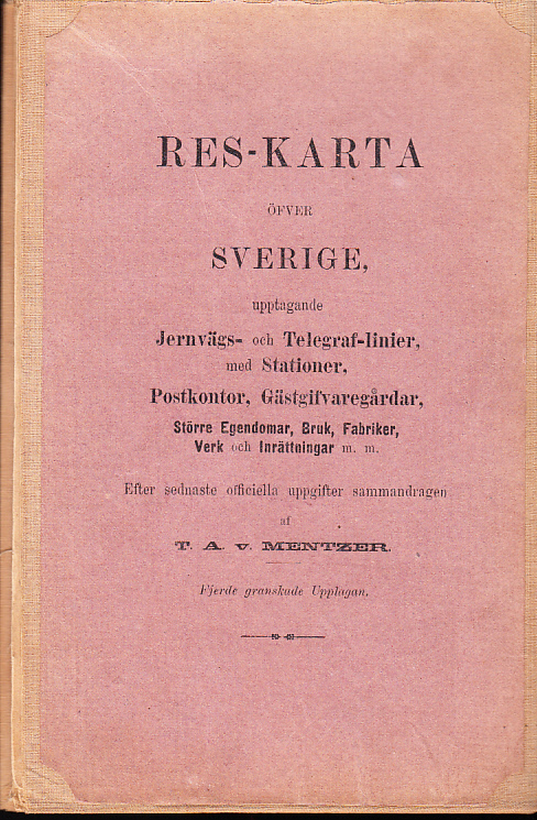 Res-karta öfver Sverige, upptagande Jernvägs- och Telegraf-linier med Stationer, Postkontor, Gästgifvaregårdar, Större Egendomar, Bruk, Fabriker, Verk och Inrättningar m.m. Efter sednaste officiella uppgifter sammandragen af T. A. v. Mentzer. Fjerde granskade upplagan [= omslagstitel].
