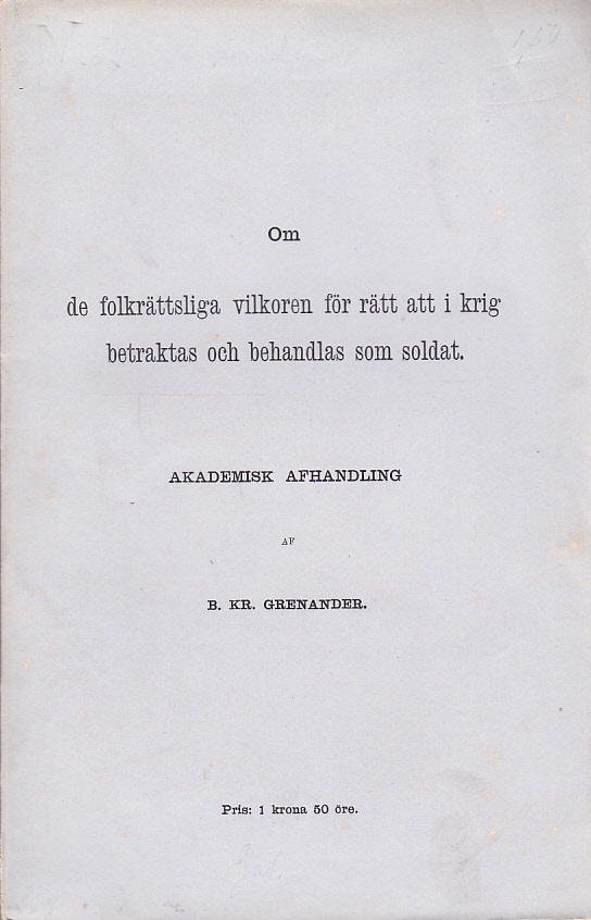 Om de folkrättsliga vilkoren för rätt att i krig betraktas och behandlas som soldat. Akademisk afhandling af B. Kr. Grenander.