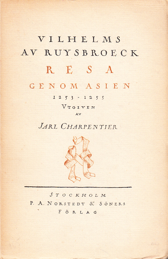 Franciskanermunken Vilhelms av Ruysbroeck resa genom Asien 1253-1255. Översatt och försedd med inledning och anmärkningar av Jarl Charpentier. [Utg. av] P.A. Norstedt & Söners förlag.