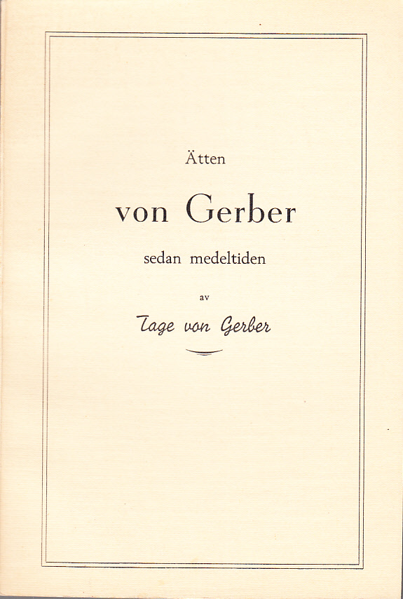 Ätten von Gerber sedan medeltiden. Genealogisk-heraldiska och historiska uppteckningar med stam- och sigilltavlor, vapen, porträtt o. a. avbildningar.