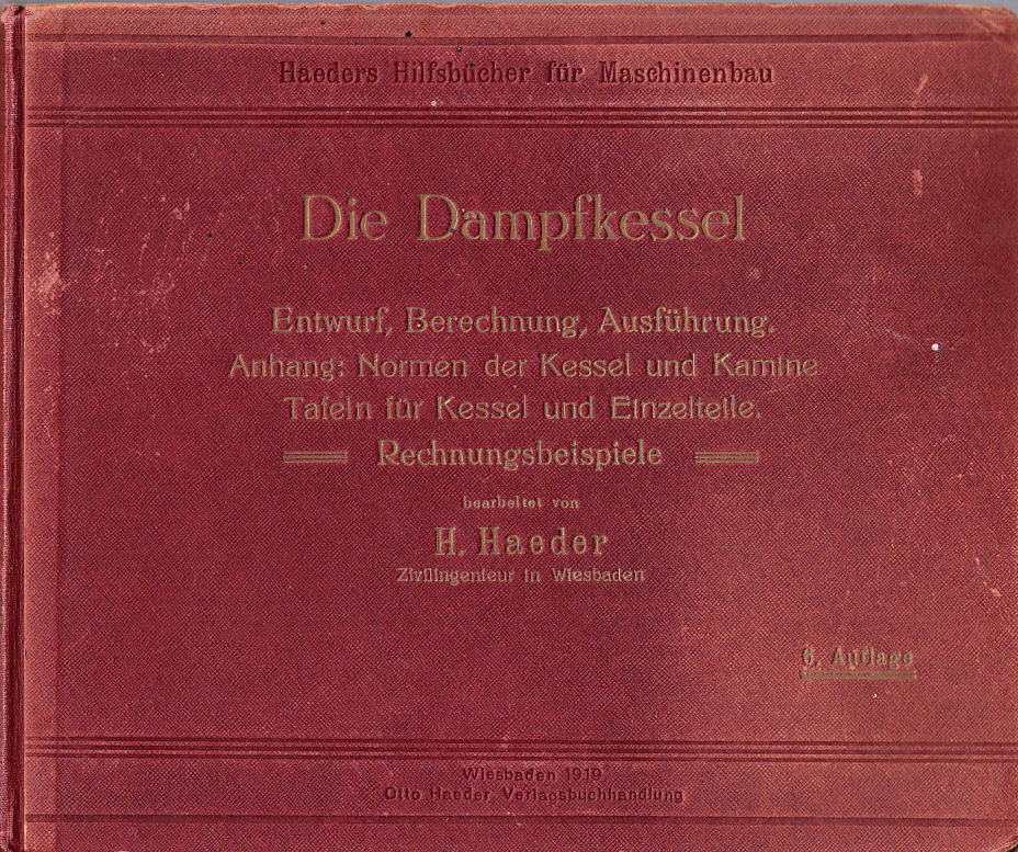 Die Dampfkessel. Entwurf, Berechnung, Ausführung und Betrieb. Für Studium und Praxis bearbeitet von H. Haeder. Sechste Auflage. Mit 871 Abbildungen im Text, 97 Tabellen, 26 Tafeln, einem Anhang über Normalschornsteine und Dampfkesselnormalien, zahlreichen Rechnungsbeispielen, ferner 150 Aufgaben mit vielen Unterfragen und Lösungen. [Together with:] Aufgaben und Lösungen für Abschnitt I bis V zu Haeder ‘Dampfkessel’, 6. Auflage. (Haeders Hilfsbücher für Maschinenbau).