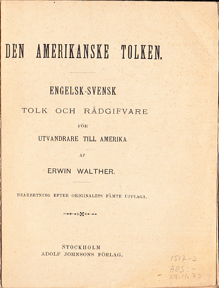 Den amerikanske tolken. Engelsk-svensk tolk och rådgifvare för utvandrare till Amerika. Bearbetning efter originalets fämte upplagan.