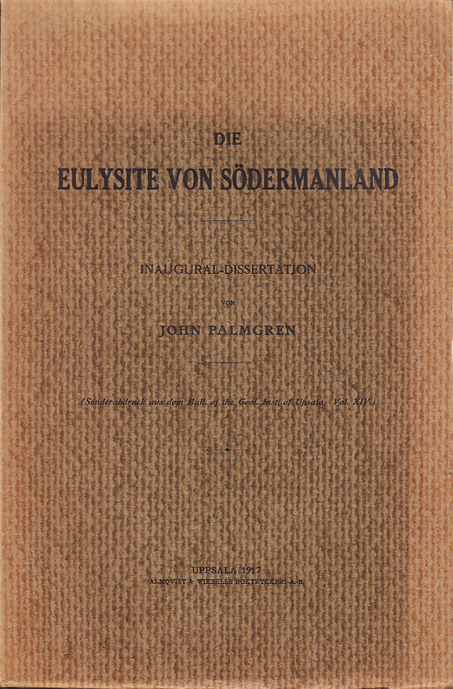 Die eulysite von Södermanland. Inaugural-dissertation zur erlangung der doktorwürde ... Mit 6 tafeln. Die verteidigung wird am 24 mai 1917, 10 uhr vormittags, im hörsaale nr. IV stattfinden. (Sonderabdruck aus dem Bull. of the Geol. Inst. of Upsala. Vol. XIV).