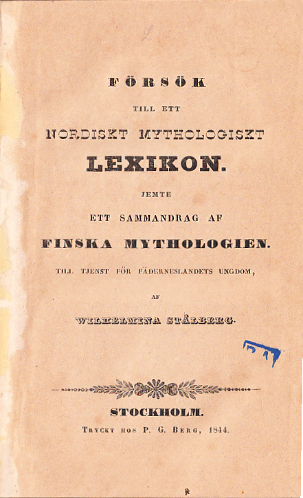 Försök till ett nordiskt mythologiskt lexikon. Jemte ett sammandrag af finska mythologien. Till tjenst för fäderneslandets ungdom, af Wilhelmina Stålberg.