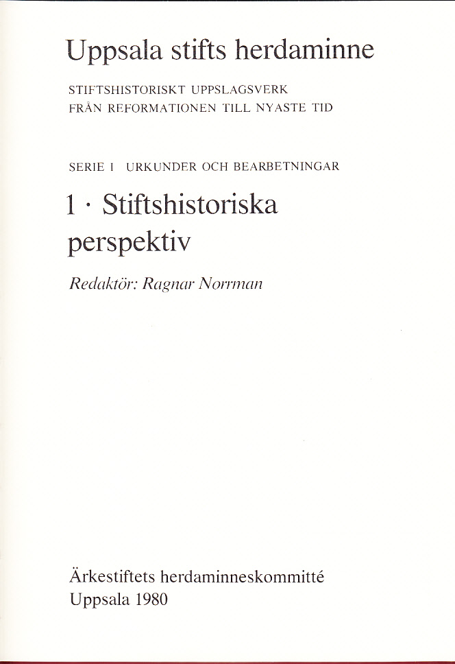Uppsala stifts herdaminne. Stiftshistoriskt uppslagsverk från reformationen till nyaste tid. Serie I. Urkunder och bearbetningar. 1. Stiftshistoriska perspektiv. [Utg. av] Ärkestiftets herdaminneskommitté.