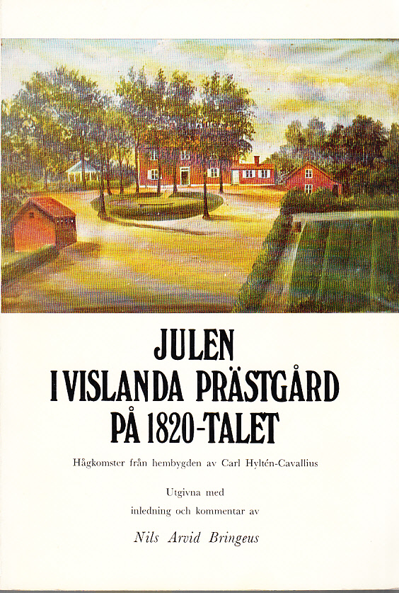 Julen i Vislanda prästgård på 1820-talet. Hågkomster från hembygden av Carl Hyltén-Cavallius. Utgivna med inledning och kommentar av Nils-Arvid Bringéus. [Särtryck ur Kronobergsboken 1970].