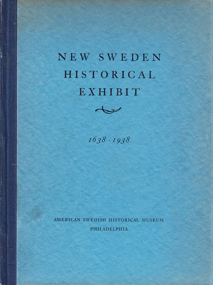 New Sweden Historical Exhibit 1638-1938. Official Catalog. [Publ. by] The American Swedish Historical Museum.