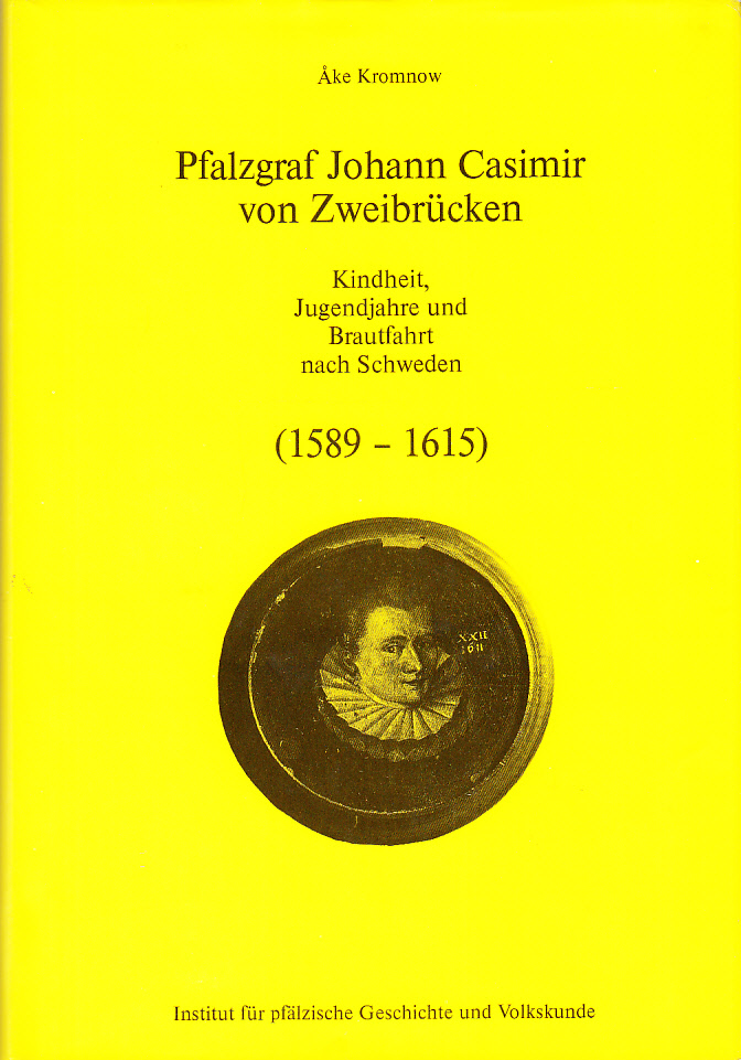 Pfalzgraf Johann Casimir von Zweibrücken. Kindheit, Jugensjahre und Brautfahrt nach Schweden (1589-1615). Aus dem Schwedishen übersetzt von Lothar K. Kinzinger.