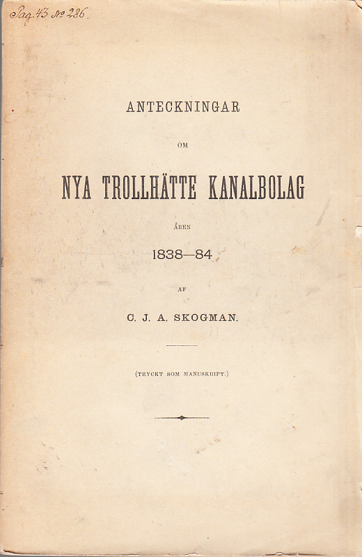 Anteckningar om Nya Trollhätte kanalbolag åren 1838-1884 af C.J.A. Skogman. (Tryckt som manuskript.)