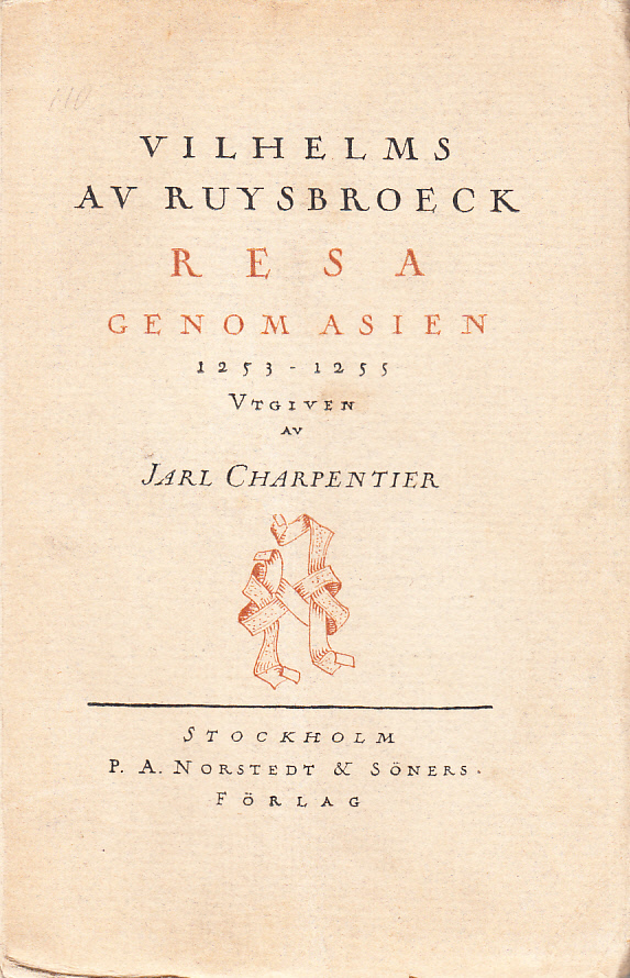 Franciskanermunken Vilhelms av Ruysbroeck resa genom Asien 1253-1255. Översatt och försedd med inledning och anmärkningar av Jarl Charpentier. [Utg. av] P.A. Norstedt & Söners förlag.