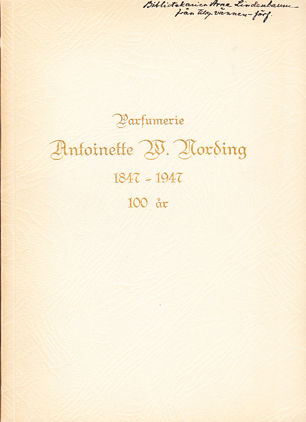Parfumerie Antoinette W. Nording [1847-1947. 100 år]. En kortfattad skiss i anledning av dess 100-årsjubileum av Harald Bohrn.