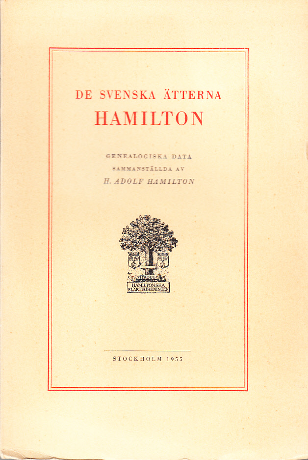 De svenska ätterna Hamilton. Genealogiska data, sammanställda av H. Adolf Hamilton.