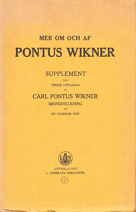 Mer om och af Pontus Wikner. Supplement till tredje upplagan af Carl Pontus Wikner. Minnesteckning af en tacksam vän. [Utg. av] L. Norblads bokhandel.