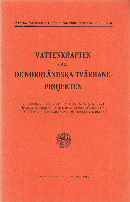 Vattenkraften och de norrländska tvärbaneprojekten. Ur utredning af förste aktuarien Sven Norrman jämte utlåtande af professor W. Palmær rörande förutsättningar för elektrokemisk industri i Norrland.