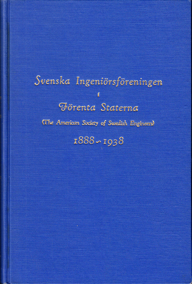 Svenska Ingeniörsföreningen i Förenta Staterna (The American Society of Swedish Engineers) 1888-1938. Historik över dess tillkomst och utveckling med anledning av dess femtio-åriga tillvaro.