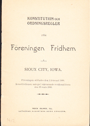 Konstitution och ordningsregler för Föreningen Fridhem i Sioux City, Iowa. Föreningen stiftades den 1 februari 1899. Konstitutionen antogs i närvarande reviderad form den 12 mars 1900.