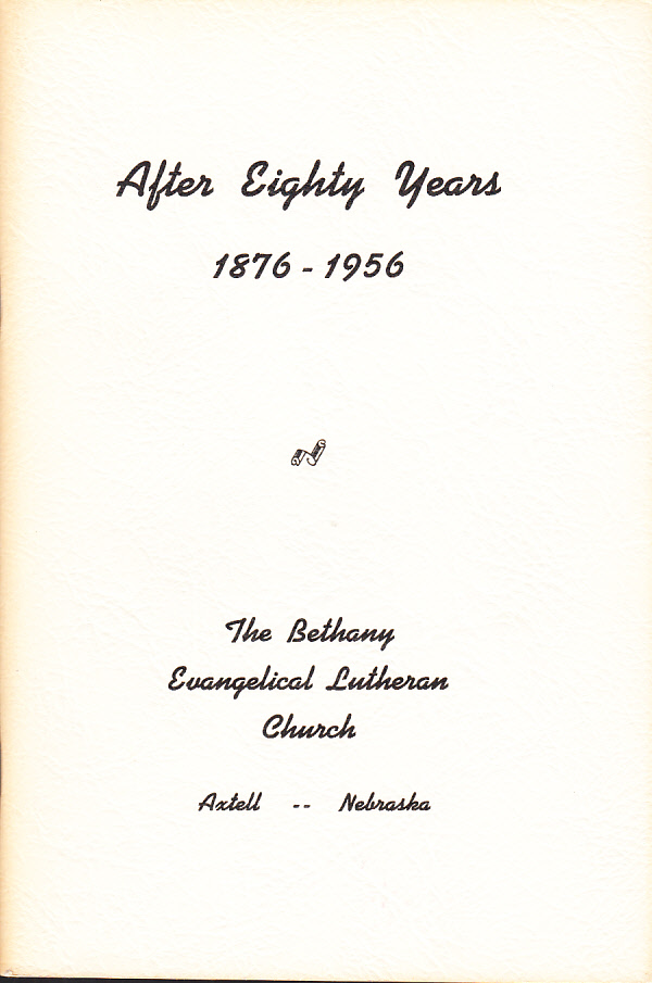 After Eighty Years. The Bethany Evangelical Lutheran Church. Axtell, Nebraska. 1876-1956.