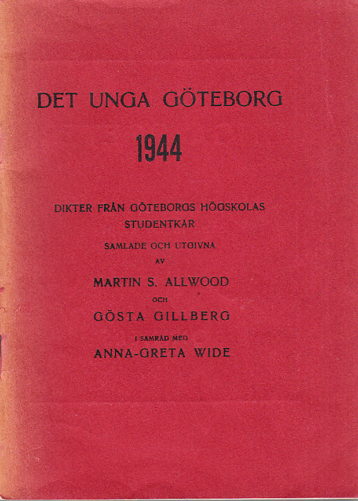 Det unga Göteborg 1944. Dikter från Göteborgs högskolas studentkår samlade och utgivna av Martin S. Allwood och Gösta Gillberg. I samråd med Anna-Greta Wide.
