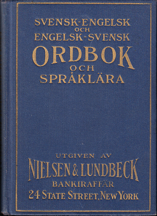 Svensk-engelsk och engelsk-svensk ordbok och språklära. Utgiven av Nielsen & Lundbeck, Bankiraffär, 21-24 State street, New York. / Swedish-English and English-Swedish dictionary. Published by Nielsen & Lundbeck, Foreign Exchange Bankers, 21-24 State street, New York.