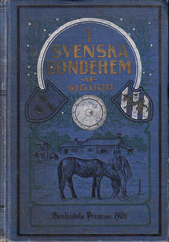 I svenska bondehem. Berättelser ur svenskt folklif af Sigurd. Med talrika illustrationer. Hemlandets premium 1906.
