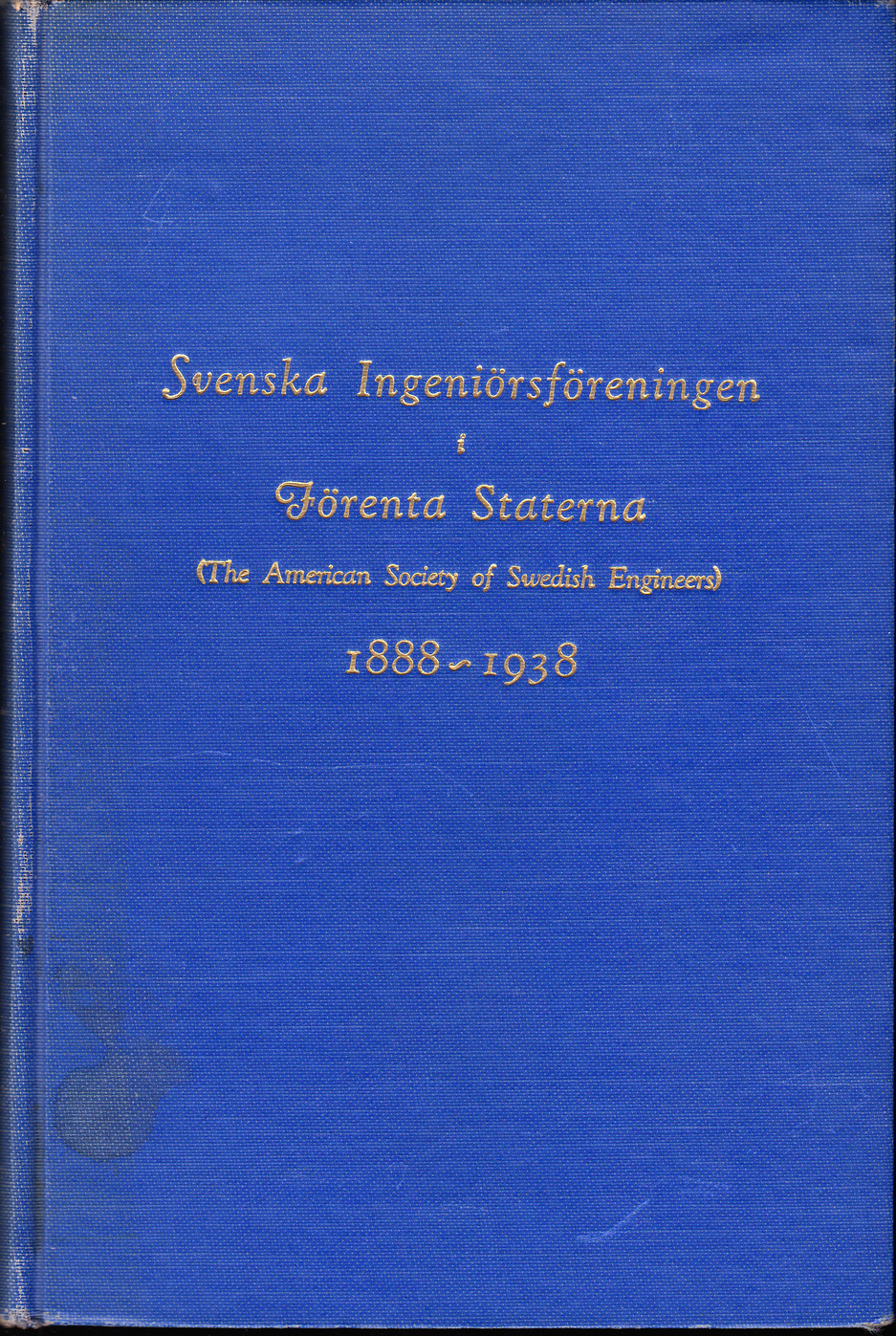 Svenska Ingeniörsföreningen i Förenta Staterna (The American Society of Swedish Engineers) 1888-1938. Historik över dess tillkomst och utveckling med anledning av dess femtio-åriga tillvaro.