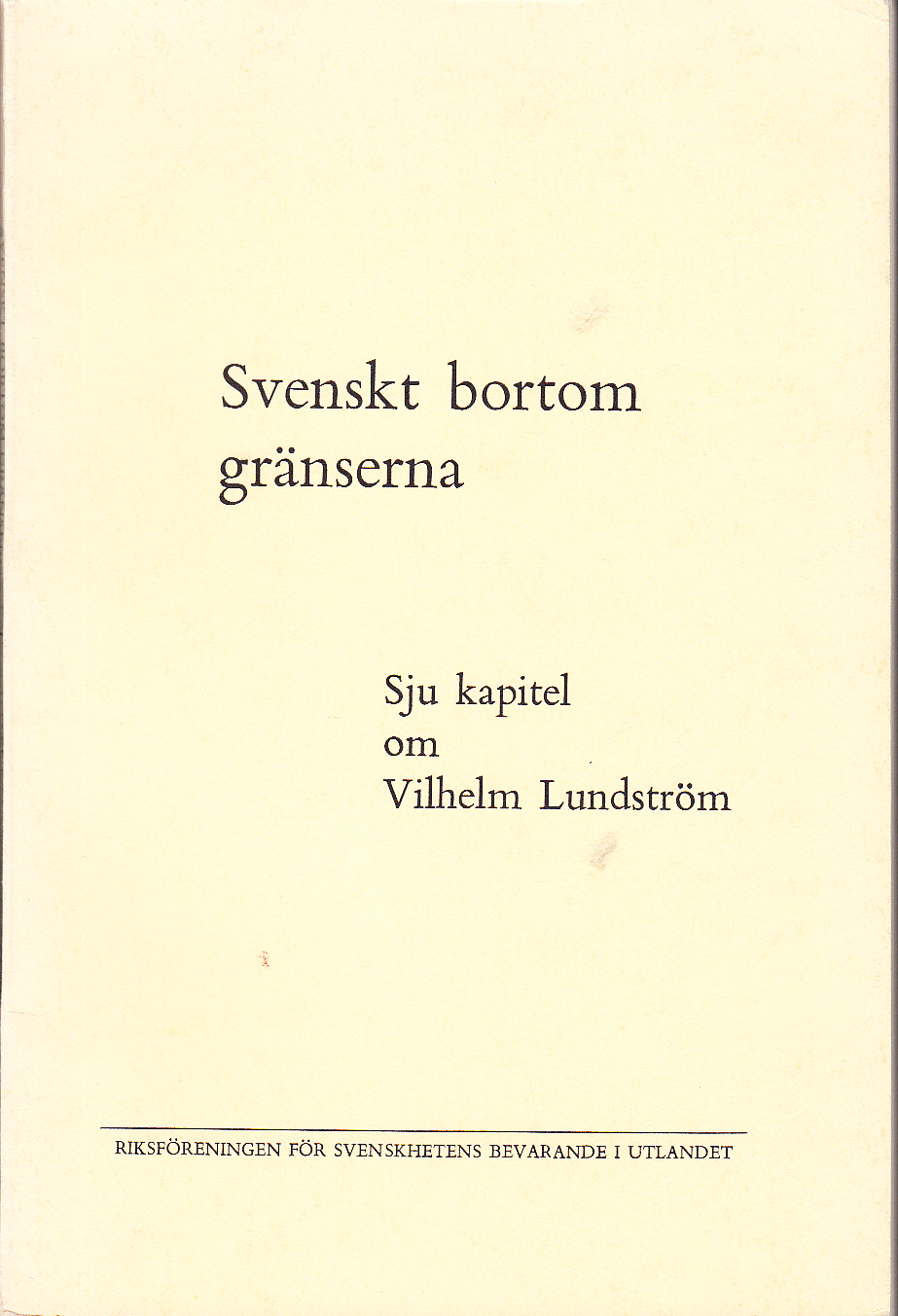 Svenskt bortom gränserna. Sju kapitel om Vilhelm Lundström. [Utg. av] Riksföreningen för svenskhetens bevarande i utlandet.