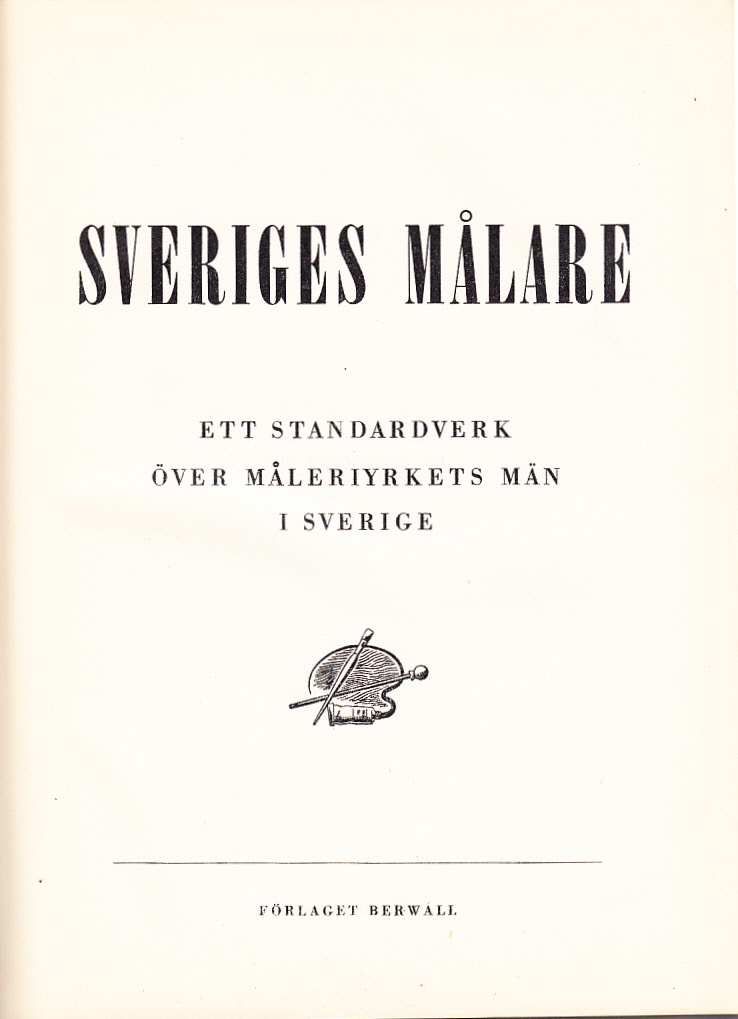 Sveriges målare. Ett standardverk över måleriyrkets män i Sverige. [Utg. av] Förlaget Berwall.