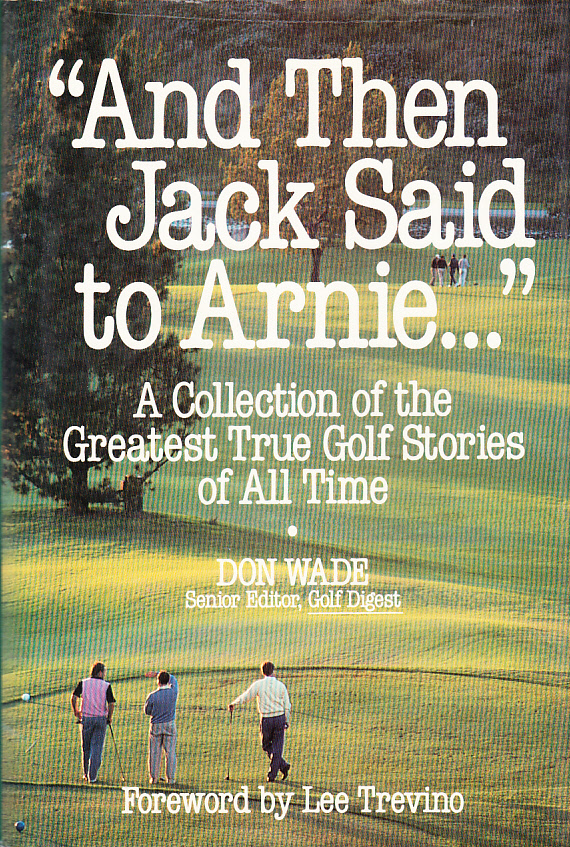 ‘And Then Jack Said to Arnie...’. A Collection of the Greatest True Golf Stories of All Time. [Foreword by Lee Trevino].
