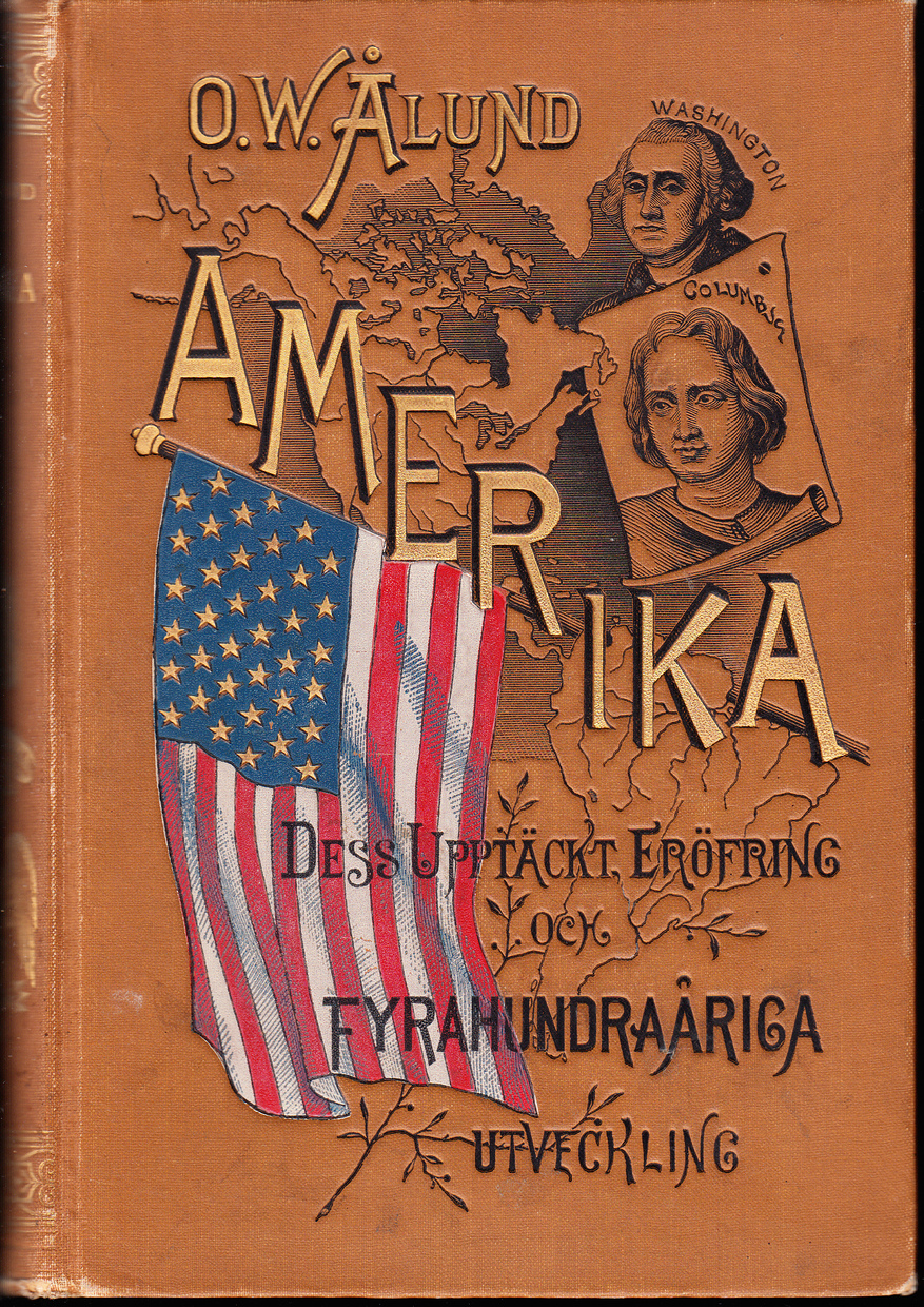 Amerika dess upptäckt, eröfring och fyrahundraåriga utveckling af O.W. Ålund. Med 35 porträtter, 31 scener och vyer samt 10 kartor.