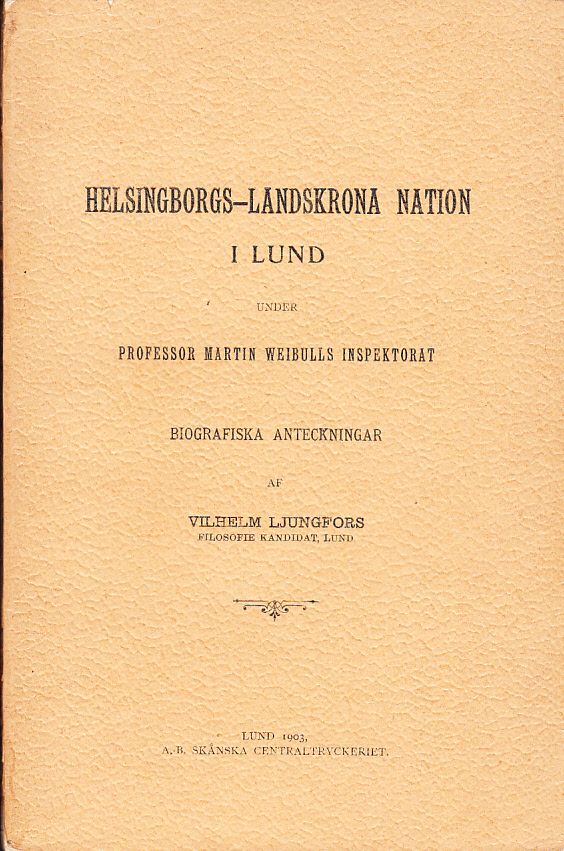 Helsingborgs-Landskrona nation i Lund under professor Martin Weibulls inspektorat. Biografiska anteckningar af Vilhelm Ljungfors.