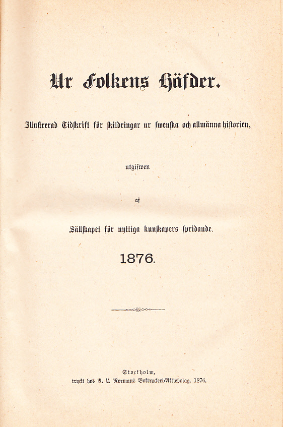 Ur folkens häfder. Illustrerad tidskrift för skildringar ur Swenska och allmänna historien, utgifwen af Sällskapet för nyttiga kunskapers spridande. 1876-1877.