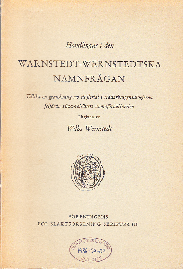 Handlingar i den Warnstedt-Wernstedtska namnfrågan. Tillika en granskning av ett flertal i riddarhusgenealogierna felförda 1600-talsätters namnförhållanden.