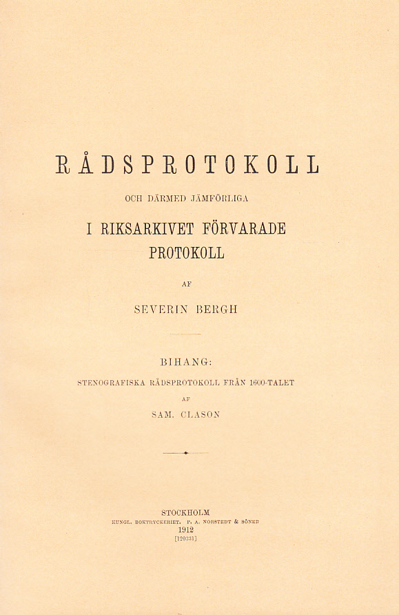 Rådsprotokoll och därmed jämförliga i riksarkivet förvarade protokoll. Bihang: Stenografiska rådsprotokoll från 1600-talet, af Sam. Clason. [omslagstitel].