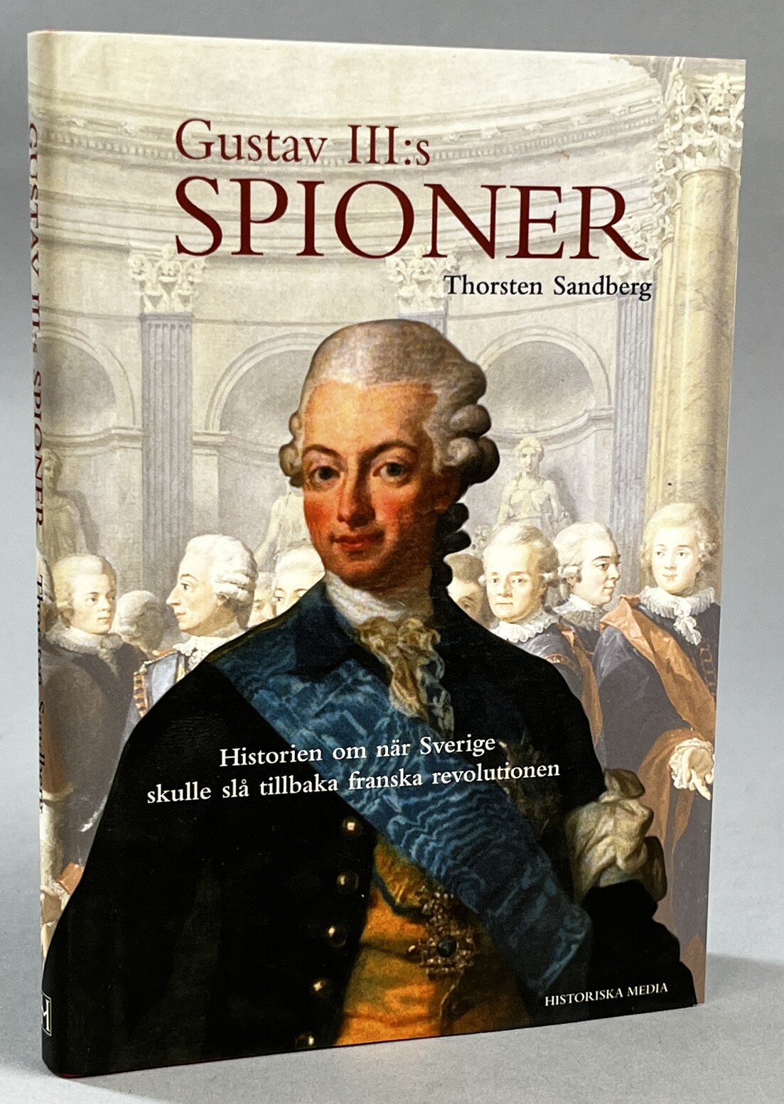Gustav III:s spioner. Historien om när Sverige skulle slå tillbaka franska revolutionen. [Utg. av] Historiska media.
