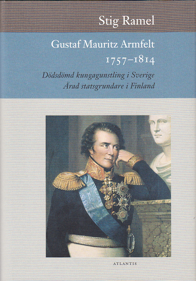 Gustaf Mauritz Armfelt 1757-1814. Dödsdömd kungagunstling i Sverige. Ärad statsgrundare i Finland. [Utg. av] Atlantis.